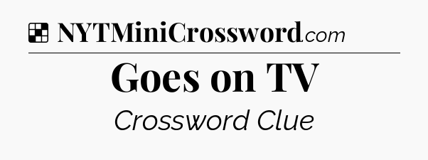 Solution: Goes on TV - NYT Crossword