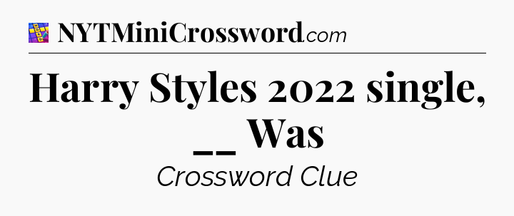 Harry Styles 2022 single, __ Was Codycross