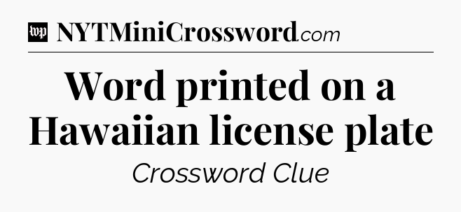 Word printed on a Hawaiian license plate Crossword Clue