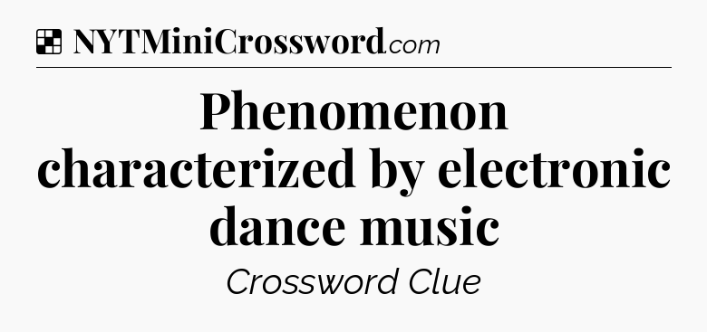 Solution: Phenomenon characterized by electronic dance music - NYT Crossword