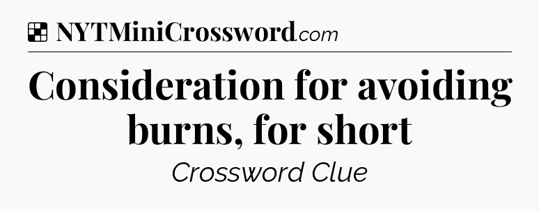Solution: Consideration for avoiding burns, for short - NYT Crossword