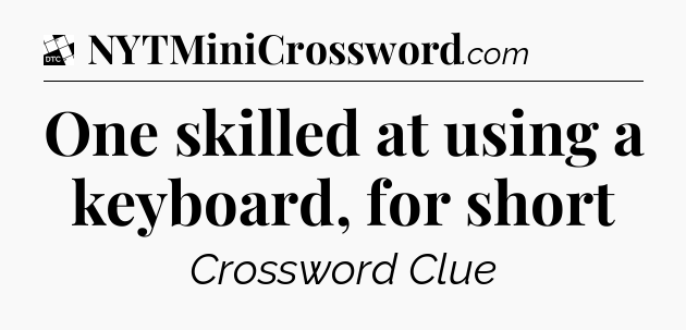 One skilled at using a keyboard, for short - Daily Themed Classic Crossword