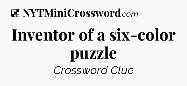 Solution: Inventor of a six-color puzzle - NYT Crossword