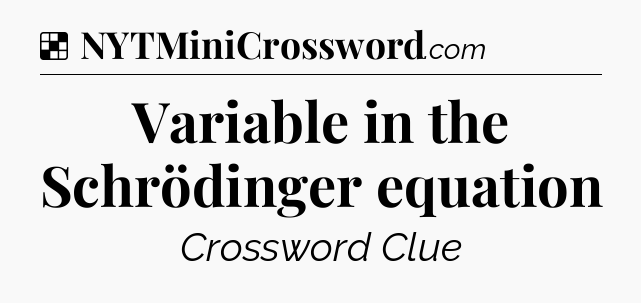 Solution: Variable in the Schrödinger equation - NYT Crossword