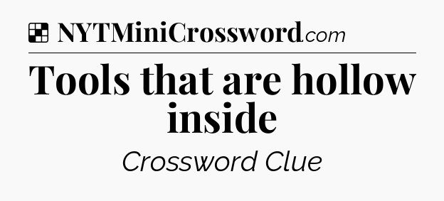 Solution: Tools that are hollow inside - NYT Crossword