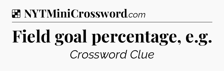 Solution: Field goal percentage, e.g - NYT Crossword