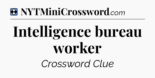 Solution: Intelligence bureau worker - NYT Mini Crossword