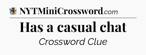 Has a casual chat Crossword Clue