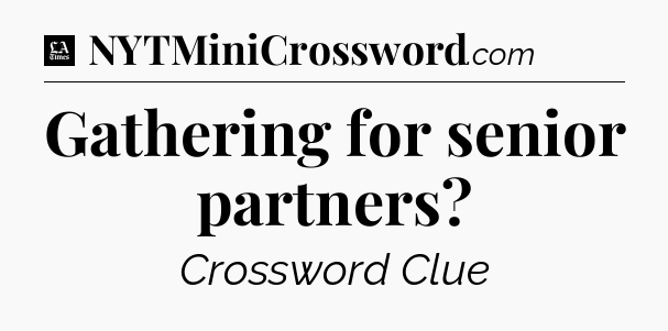 Gathering for senior partners - LA Times Crossword