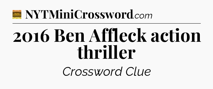 2016 Ben Affleck action thriller - Eugene Sheffer Crossword