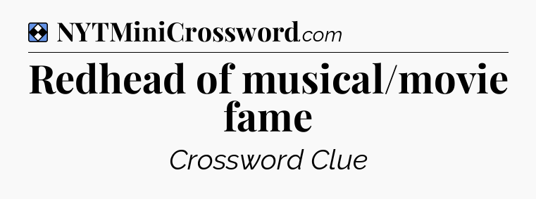 Solution: Redhead of musical/movie fame - NYT Mini Crossword