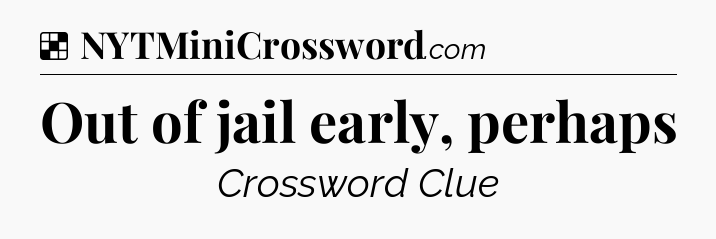 Solution: Out of jail early, perhaps - NYT Crossword