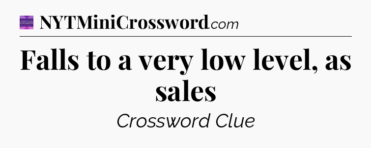 Falls to a very low level, as sales - Thomas Joseph Crossword