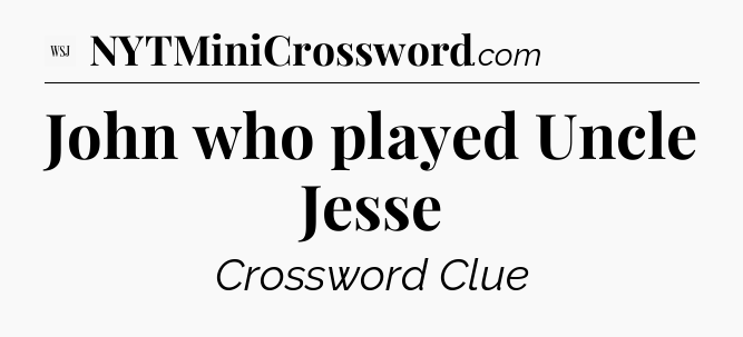John who played Uncle Jesse - WSJ Crossword