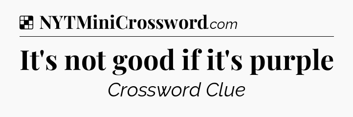 Solution: It's not good if it's purple - NYT Crossword