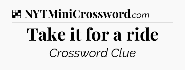 Solution: Take it for a ride - NYT Crossword