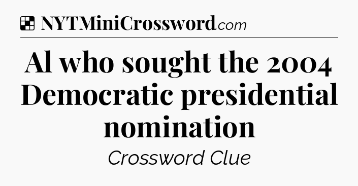 Solution: Al who sought the 2004 Democratic presidential nomination - NYT Crossword