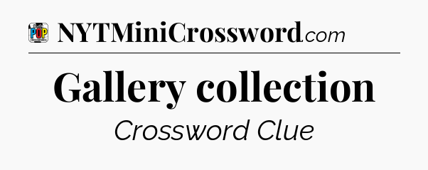 Gallery collection Crossword Clue