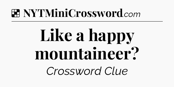 Solution: Like a happy mountaineer - NYT Crossword