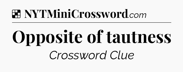 Solution: Opposite of tautness - NYT Crossword
