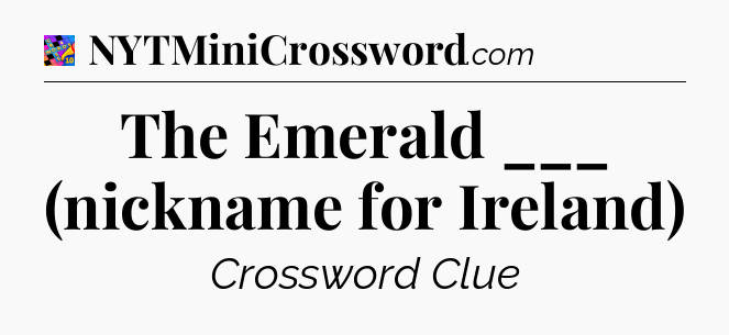 The Emerald ___ (nickname for Ireland) Crossword Clue