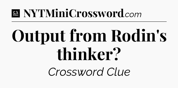 Output from Rodin's thinker - LA Times Crossword
