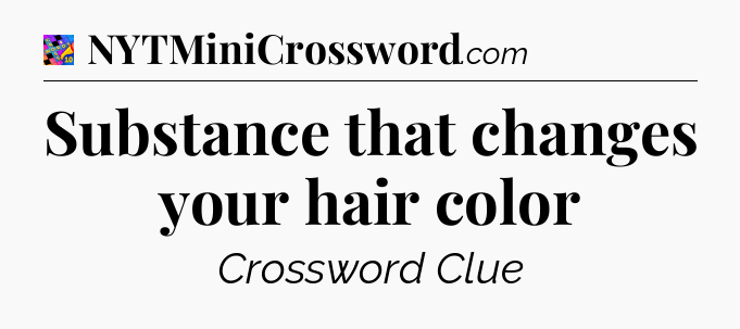 Substance that changes your hair color Crossword Clue