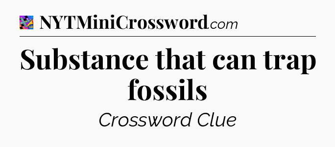 Substance that can trap fossils Crossword Clue