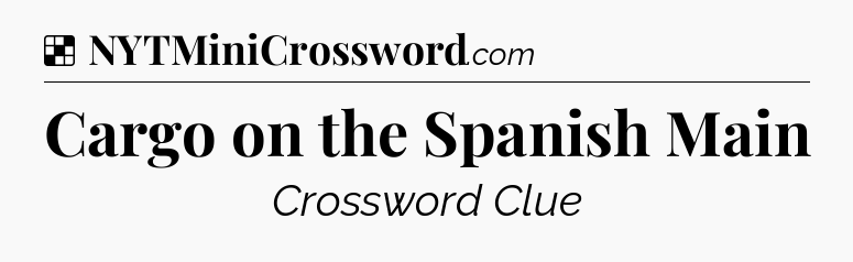 Solution: Cargo on the Spanish Main - NYT Crossword