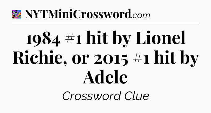 1984 #1 hit by Lionel Richie, or 2015 #1 hit by Adele Crossword Clue