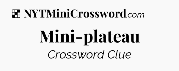 Solution: Mini-plateau - NYT Crossword