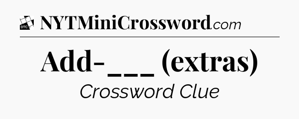 Add-___ (extras) - Daily Themed Classic Crossword