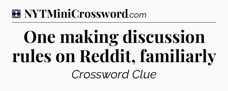 Solution: One making discussion rules on Reddit, familiarly - NYT Mini Crossword