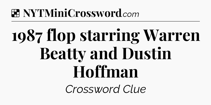 Solution: 1987 flop starring Warren Beatty and Dustin Hoffman - NYT Crossword