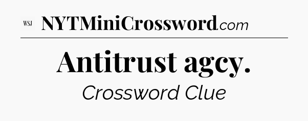 Antitrust agcy - WSJ Crossword