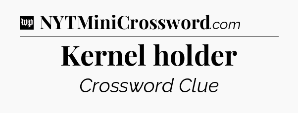 Kernel holder Crossword Clue