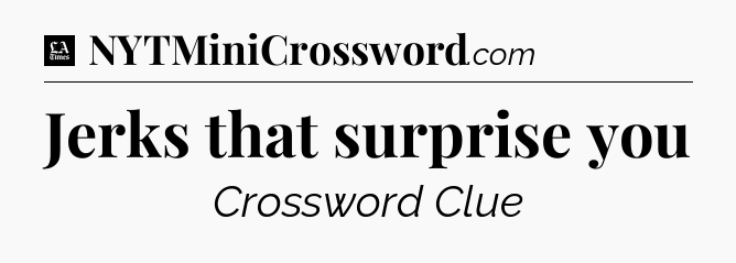 Jerks that surprise you - LA Times Crossword
