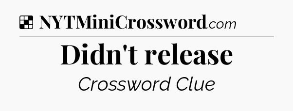 Solution: Didn't release - NYT Crossword