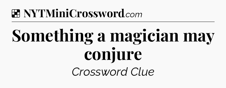 Solution: Something a magician may conjure - NYT Crossword