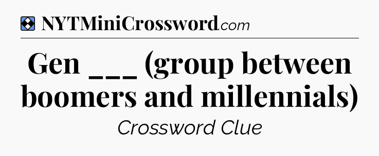 Solution: Gen ___ (group between boomers and millennials) - NYT Mini Crossword