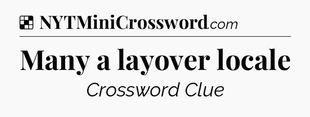 Solution: Many a layover locale - NYT Crossword