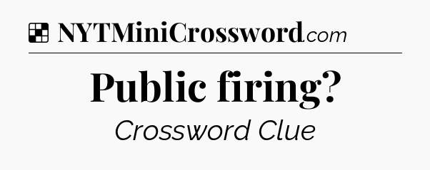 Solution: Public firing - NYT Crossword