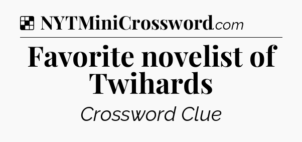 Solution: Favorite novelist of Twihards - NYT Crossword