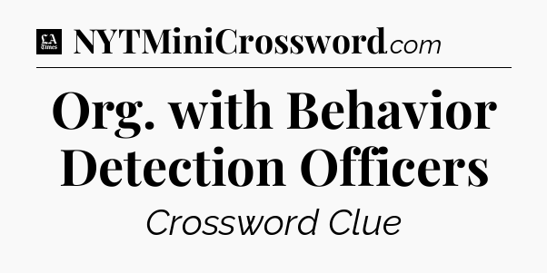 Org. with Behavior Detection Officers - LA Times Crossword