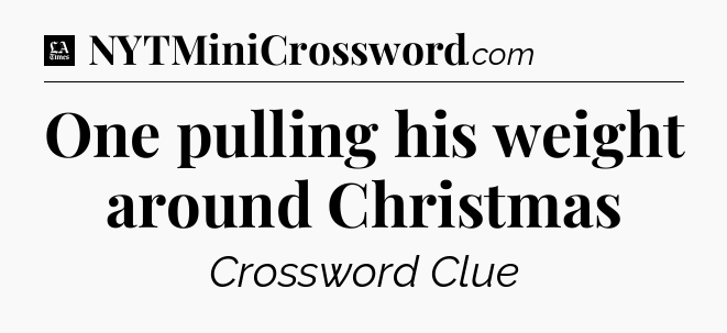 One pulling his weight around Christmas - LA Times Crossword