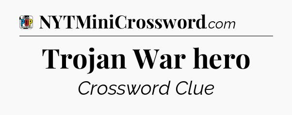 Trojan War hero Crossword Clue