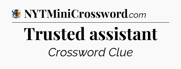 Trusted assistant Crossword Clue