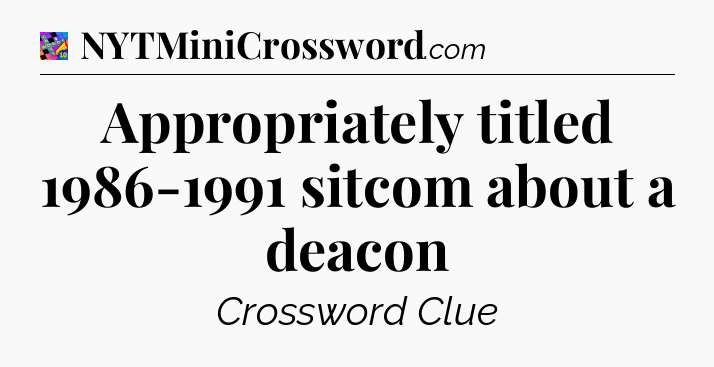 Appropriately titled 1986-1991 sitcom about a deacon Crossword Clue