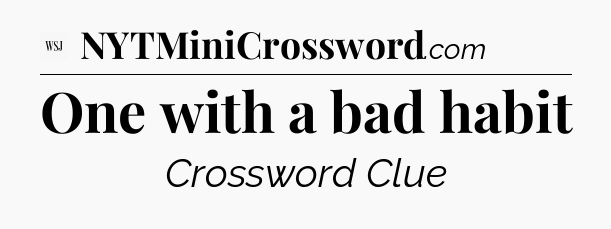 One with a bad habit - WSJ Crossword