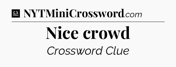 Nice crowd - LA Times Crossword
